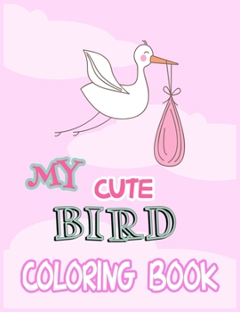 Paperback My Cute Bird Coloring Book: Cute Designs and Patterns for Kids. Bird coloring Books for Children, Bird Book for Kids (little bird drawing and acti Book