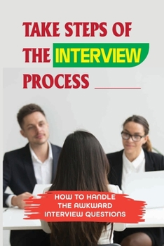 Paperback Take Steps Of The Interview Process: How To Handle The Awkward Interview Questions: The Importance Of Attitude Book