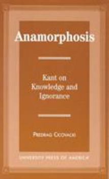 Hardcover Anamorphosis: Kant and Knowledge and Ignorance Book