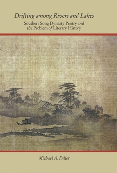Hardcover Drifting Among Rivers and Lakes: Southern Song Dynasty Poetry and the Problem of Literary History Book