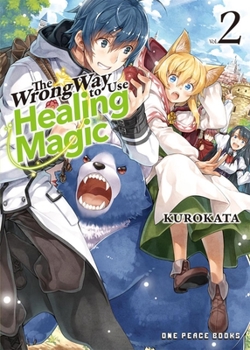 The Wrong Way to Use Healing Magic Volume 2: Light Novel - Book #2 of the 治癒魔法の間違った使い方 ～戦場を駆ける回復要員～