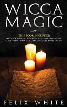 Paperback Wicca Magic: 2 Manuscripts - Wicca for Beginners and Wicca Spells. An introductory guide to start your Enchanted Endeavors in Witch Book