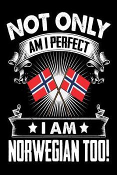 Paperback Not Only Am I Perfect I Am Norwegian Too!: Norway Proud Notebook Gift Book