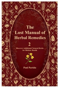 Paperback The Lost Manual of Herbal Remedies 2: Discover Additional Natural Herbs for Holistic Health Book