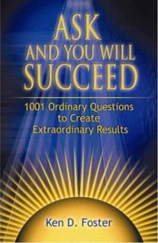 Hardcover Ask and You Will Succeed: 1001 Ordinary Questions to Create Extraordinary Results Book