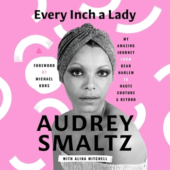 Every Inch a Lady: My Amazing Journey from Dear Harlem to Haute Couture and Beyond
