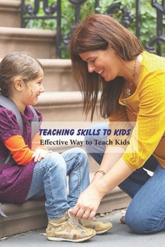 Paperback Teaching Skills to Kids: Effective Way to Teach Kids: How to Teach Your Child Book