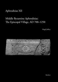 Hardcover Middle Byzantine Aphrodisias: The Episcopal Village, AD 700-1250 Book