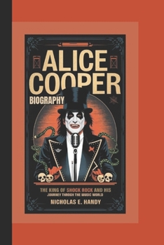 ALICE COOPER BIOGRAPHY: The King of Shock Rock and His Journey Through the Music World