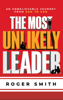 Hardcover The Most Unlikely Leader: An Unbelievable Journey from GED to CEO Book