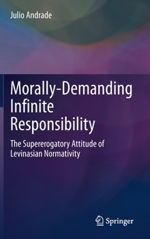 Hardcover Morally-Demanding Infinite Responsibility: The Supererogatory Attitude of Levinasian Normativity Book