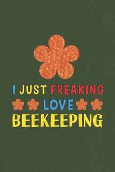 Paperback I Just Freaking Love Beekeeping: Beekeeping Lovers Funny Gifts Journal Lined Notebook 6x9 120 Pages Book