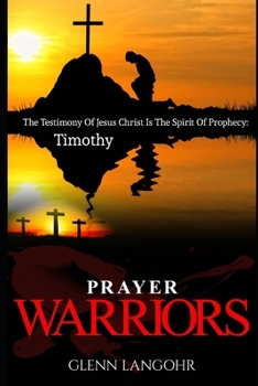 Paperback Prayer Warriors: The Testimony Of Jesus Christ Is The Spirit Of Prophecy: Timothy Book
