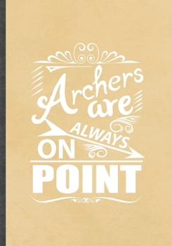 Archers Are Always on Point: Funny Blank Lined Archery Lover  Notebook/ Journal, Graduation Appreciation Gratitude Thank You Souvenir Gag Gift, Fashionable Graphic 110 Pages