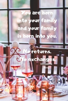 You are born into your family and your family is born into you. No returns - No exchanges |  Elizabeth Berg: Notebook / Planner / Journal / Diary with ... - wide ruled paper. Please read describtion