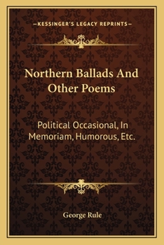 Northern Ballads And Other Poems: Political Occasional, In Memoriam, Humorous, Etc.