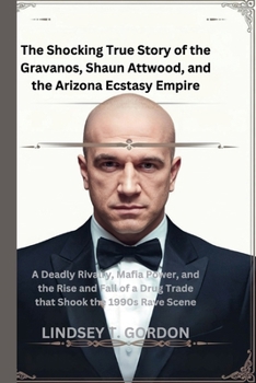 Paperback The Shocking True Story of the Gravanos, Shaun Attwood, and the Arizona Ecstasy Empire: A Deadly Rivalry, Mafia Power, and the Rise and Fall of a Drug Book