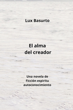 Paperback El alma del creador: Una novela de Ficción espiritu autoconocimiento [Spanish] Book