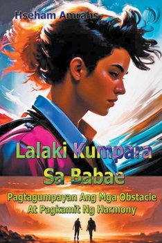 Lalaki Kumpara Sa Babae: Pagtagumpayan Ang Mga Obstacle At Pagkamit Ng Harmony (Filipino Edition)