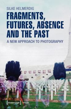 Paperback Fragments, Futures, Absence and the Past: A New Approach to Photography Book