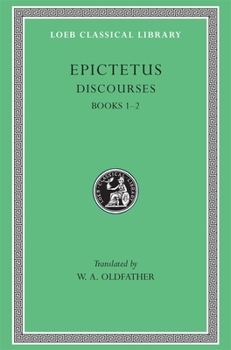 Epictetus. The Discourses as Reported By Arrian. Vol. I. Books 1 and 2. With an English Translation By W. A. Oldfather