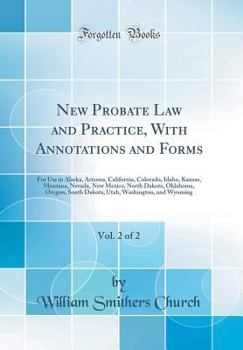 Hardcover New Probate Law and Practice, with Annotations and Forms, Vol. 2 of 2: For Use in Alaska, Arizona, California, Colorado, Idaho, Kansas, Montana, Nevad Book