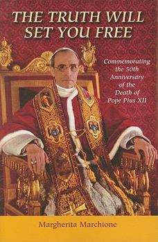 Hardcover The Truth Will Set You Free: Commemorating the 50th Anniversary of the Death of Pope Pius XII Book