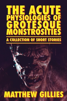 Paperback The Acute Physiologies of Grotesque Monstrosities Book