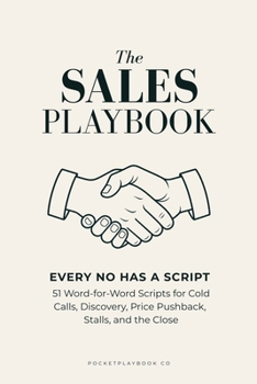 The Sales Playbook: Every No Has a Script: 51 Word-for-Word Scripts for Cold Calls, Discovery, Price Pushback, Stalls, and the Close (PocketPlaybook)