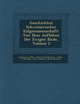 Paperback Geschichten Schweizerischer Eidgenossenschaft: Von Dem Aufbl&#65533;hen Der Ewigen B&#65533;nde, Volume 2 [German] Book