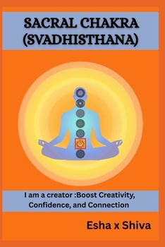 Paperback Sacral Chakra ( Svadhisthana) - I am a creator: Boost Creativity, Confidence, and Connection Book