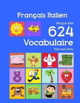 Paperback Français Italien Bilingue Mes 624 Vocabulaire Premiers Mots: Francais Italien imagier essentiel dictionnaire ( French Italian flashcards ) [French] Book