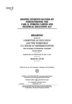 Paperback Helping students succeed by strengthening the Carl D. Perkins Career and Technical Education Act: hearing before the Committee on Education and the Wo Book