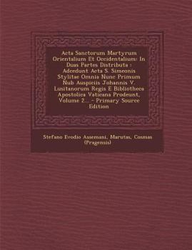 Paperback ACTA Sanctorum Martyrum Orientalium Et Occidentalium: In Duas Partes Distributa: Adcedunt ACTA S. Simeonis Stylitae Omnia Nunc Primum Nub Auspiciis Jo [Latin] Book