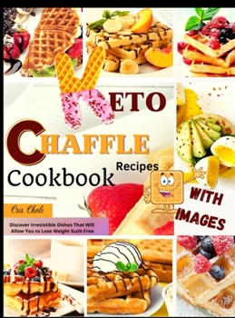 Hardcover Keto Chaffle Recipes Cookbook: Discover Irresistible Dishes That Will Allow You to Lose Weight Guilt-Free Book