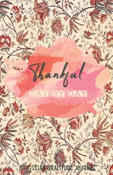 Paperback Thankful Day by Day: Christian Gratitude Journal Vintage Flowers Daily Gratitude Journal - Cultivate an Attitude of Gratitude (5.5 x 8.5) 2 Book