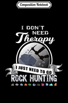 Composition Notebook: Funny Rock Hunting Therapy Geology Mineral Collector  Journal/Notebook Blank Lined Ruled 6x9 100 Pages