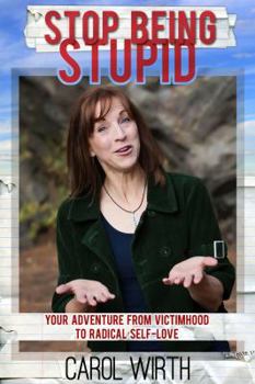 Paperback Stop Being Stupid: Your Adventure from Victimhood to Radical Self-Love Book