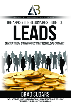 Paperback The Apprentice Billionaire's Guide to Leads: Create a Stream of New Prospects That Become Loyal Customers Book