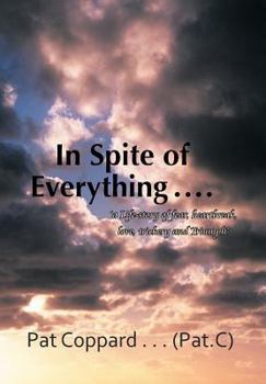 Hardcover In Spite of Everything ......: 'A Life-Story of Fear, Heartbreak, Love, Trickery and Triumph' Book