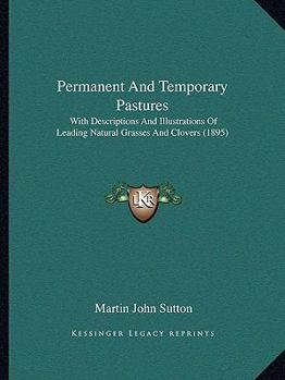 Paperback Permanent And Temporary Pastures: With Descriptions And Illustrations Of Leading Natural Grasses And Clovers (1895) Book