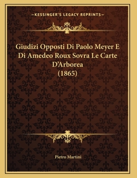 Paperback Giudizi Opposti Di Paolo Meyer E Di Amedeo Roux Sovra Le Carte D'Arborea (1865) [Italian] Book