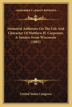 Paperback Memorial Addresses On The Life And Character Of Matthew H. Carpenter, A Senator From Wisconsin (1882) Book