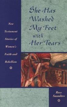 Paperback She Has Washed My Feet with Her Tears: New Testament Stories of Women's Faith and Rebellion Book