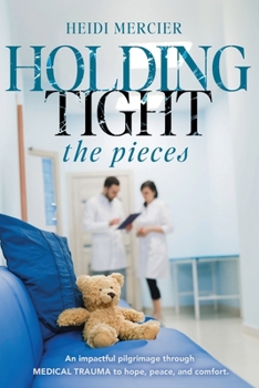 Holding Tight the Pieces: An Impactful Pilgrimage Through MEDICAL TRAUMA to Hope, Peace, and Comfort