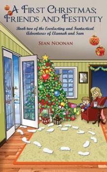 Paperback A First Christmas; Friends and Festivity: Book Two of the Everlasting and Fantastical Adventures of Elannah and Sam Book