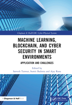 Machine Learning, Blockchain, and Cyber Security in Smart Environments: Applications and Challenges