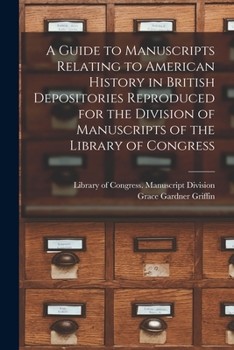 A guide to manuscripts relating to American history in British depositories. Reproduced for the Division of Manuscripts of the Library of Congress.