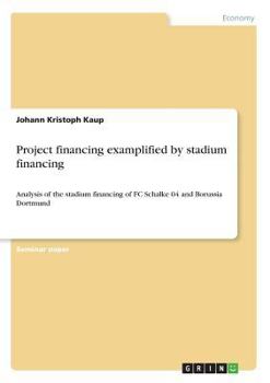 Paperback Project financing examplified by stadium financing: Analysis of the stadium financing of FC Schalke 04 and Borussia Dortmund Book