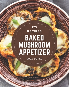 Paperback 175 Baked Mushroom Appetizer Recipes: A Must-have Baked Mushroom Appetizer Cookbook for Everyone Book